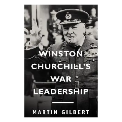 Winston Churchill's War Leadership (Gilbert Martin)