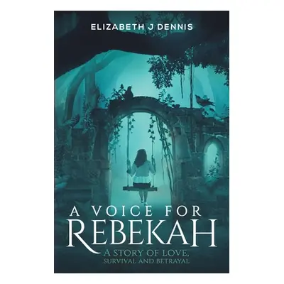 "A Voice for Rebekah" - "" ("Dennis Elizabeth J.")