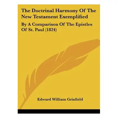 "The Doctrinal Harmony Of The New Testament Exemplified: By A Comparison Of The Epistles Of St. 