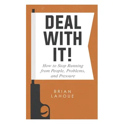 "Deal With It!: How to Stop Running from People, Problems, and Pressure" - "" ("Lahoue Brian")