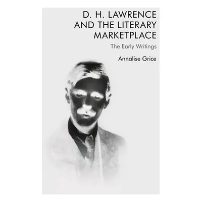 "D. H. Lawrence and the Literary Marketplace: The Early Writings" - "" ("Grice Annalise")