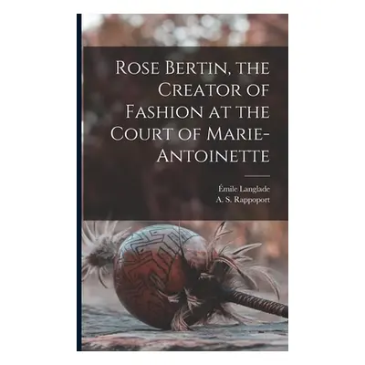 "Rose Bertin, the Creator of Fashion at the Court of Marie-Antoinette" - "" ("Langlade Émile")