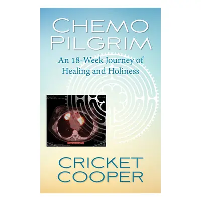 "Chemo Pilgrim: An 18-Week Journey of Healing and Holiness" - "" ("Cooper Cricket")