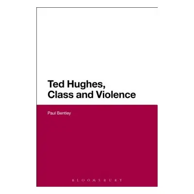 "Ted Hughes, Class and Violence" - "" ("Bentley Paul")