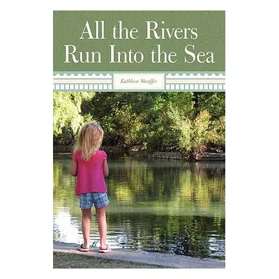 "All the Rivers Run Into the Sea" - "" ("Stauffer Kathleen")