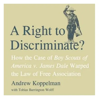 "Right to Discriminate?: How the Case of Boy Scouts of America v. James Dale Warped the Law of F