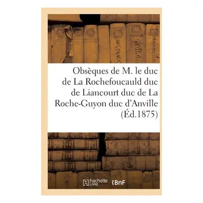 "Obsques de M. Le Duc de la Rochefoucauld Duc de Liancourt Duc de la Roche-Guyon" - "" ("Sans Au