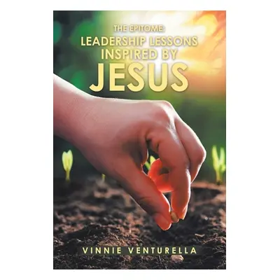 "The Epitome: Leadership Lessons Inspired by Jesus" - "" ("Venturella Vinnie")