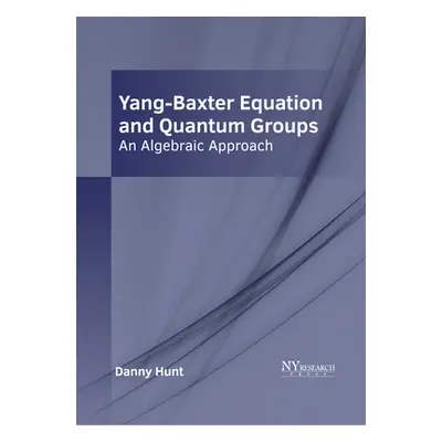 "Yang-Baxter Equation and Quantum Groups: An Algebraic Approach" - "" ("Hunt Danny")