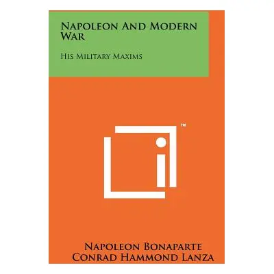 "Napoleon and Modern War: His Military Maxims" - "" ("Bonaparte Napoleon")