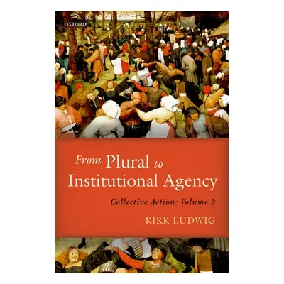 "From Plural to Institutional Agency: Collective Action II" - "" ("Ludwig Kirk")