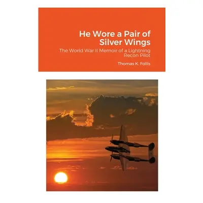 "He Wore a Pair of Silver Wings: The World War II Memoir of a Lightning Recon Pilot" - "" ("Foll