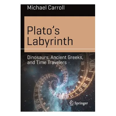 "Plato's Labyrinth: Dinosaurs, Ancient Greeks, and Time Travelers" - "" ("Carroll Michael")