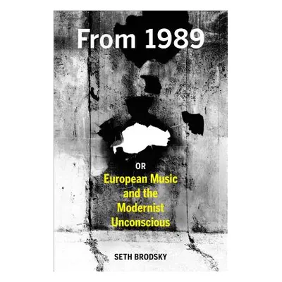 "From 1989, or European Music and the Modernist Unconscious" - "" ("Brodsky Seth")