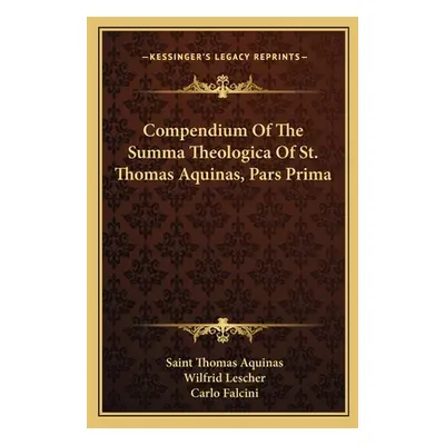 "Compendium Of The Summa Theologica Of St. Thomas Aquinas, Pars Prima" - "" ("Aquinas Saint Thom