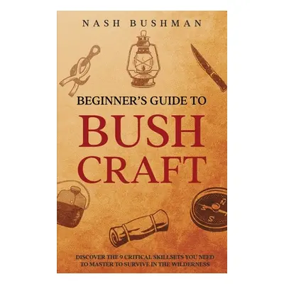 "Beginners Guide To Bushcraft" - "" ("Bushman Nash")