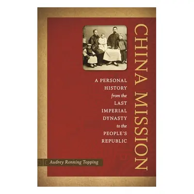 "China Mission: A Personal History from the Last Imperial Dynasty to the People's Republic" - ""