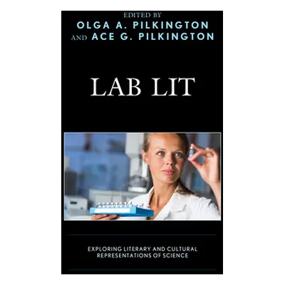 "Lab Lit: Exploring Literary and Cultural Representations of Science" - "" ("Pilkington Olga")