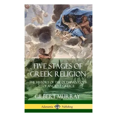 "Five Stages of Greek Religion: The History of the Olympian Gods of Ancient Greece (Hardcover)" 