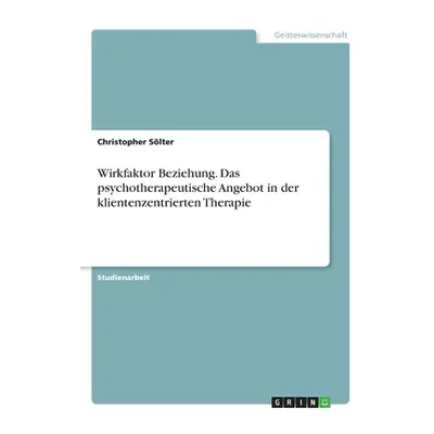 "Wirkfaktor Beziehung. Das psychotherapeutische Angebot in der klientenzentrierten Therapie" - "