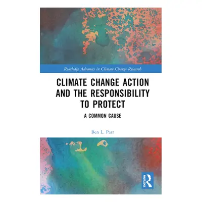 "Climate Change Action and the Responsibility to Protect: A Common Cause" - "" ("Parr Ben L.")