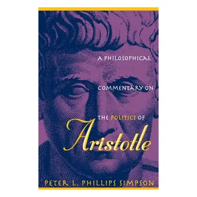 "A Philosophical Commentary on the Politics of Aristotle" - "" ("Simpson Peter L. Phillips")