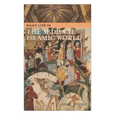 "Daily Life in the Medieval Islamic World" - "" ("Lindsay James")