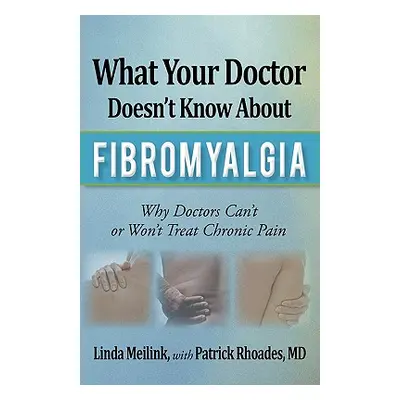 "What Your Doctor Doesn't Know about Fibromyalgia: Why Doctors Can't or Won't Treat Chronic Pain