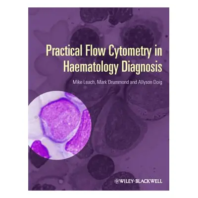 "Practical Flow Cytometry in Haematology Diagnosis" - "" ("Leach Mike")