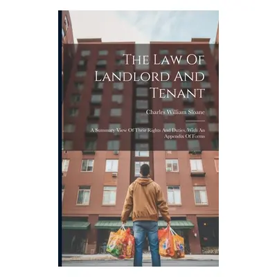 "The Law Of Landlord And Tenant: A Summary View Of Their Rights And Duties. With An Appendix Of 