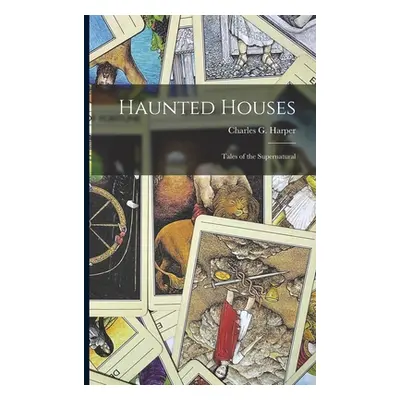 "Haunted Houses; Tales of the Supernatural" - "" ("Harper Charles G. (Charles George)")