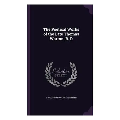 "The Poetical Works of the Late Thomas Warton, B. D" - "" ("Warton Thomas")