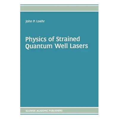 "Physics of Strained Quantum Well Lasers" - "" ("Loehr John P.")