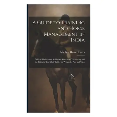 "A Guide to Training and Horse Management in India: With a Hindustanee Stable and Veterinary Voc