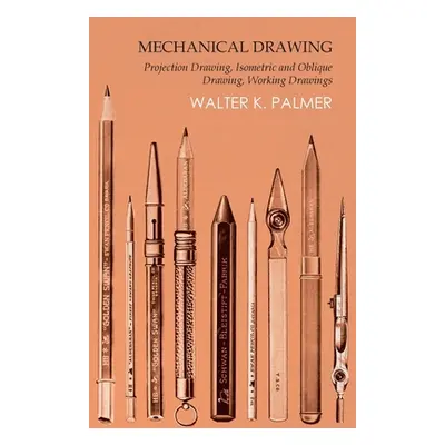 "Mechanical Drawing - Projection Drawing, Isometric and Oblique Drawing, Working Drawings" - "" 