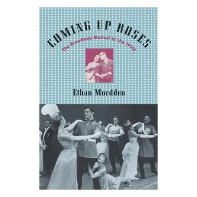 "Coming Up Roses: The Broadway Musical in the 1950s" - "" ("Mordden Ethan")