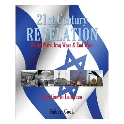 "21st Century Revelation: World Wars, Iraq Wars & End Wars" - "" ("Cook Robert")