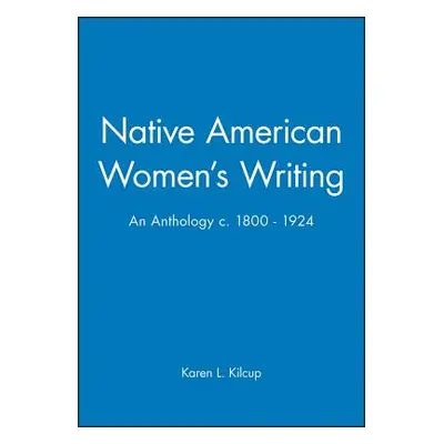 "Native American Women's Writing: An Anthology C. 1800 - 1924" - "" ("Kilcup Karen L.")