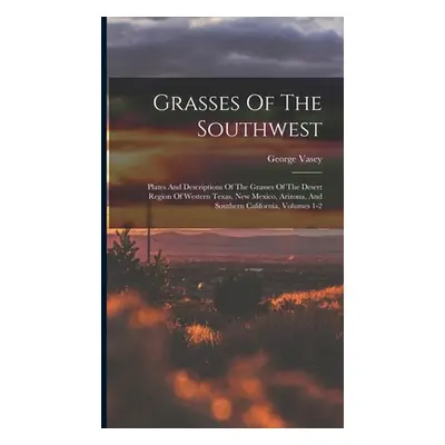 "Grasses Of The Southwest: Plates And Descriptions Of The Grasses Of The Desert Region Of Wester