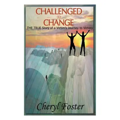 "Challenged to Change" - "" ("Foster Cheryl J.")