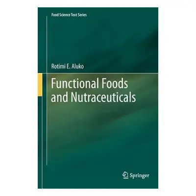 "Functional Foods and Nutraceuticals" - "" ("Aluko Rotimi E.")