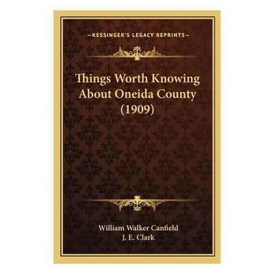 "Things Worth Knowing About Oneida County (1909)" - "" ("Canfield William Walker")