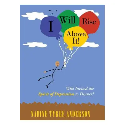 "I Will Rise Above It!: Who Invited the Spirit of Depression to Dinner?" - "" ("Anderson Nadine 