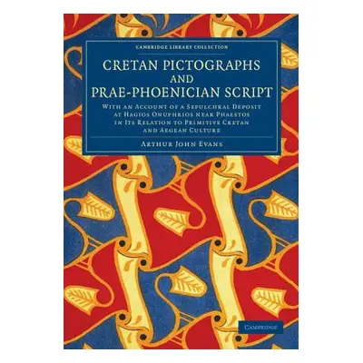 "Cretan Pictographs and Prae-Phoenician Script: With an Account of a Sepulchral Deposit at Hagio