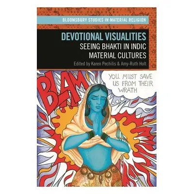 "Devotional Visualities: Seeing Bhakti in Indic Material Cultures" - "" ("Pechilis Karen")