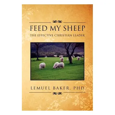 "Feed My Sheep: The Effective Christian Leader" - "" ("Baker Lemuel")