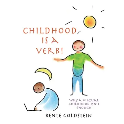 "Childhood is a Verb!: Why a Virtual Childhood Isn't Enough" - "" ("Goldstein Bente")