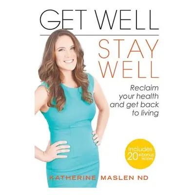 "Get Well, Stay Well: Reclaim your health and get back to living." - "" ("Maslen Katherine")