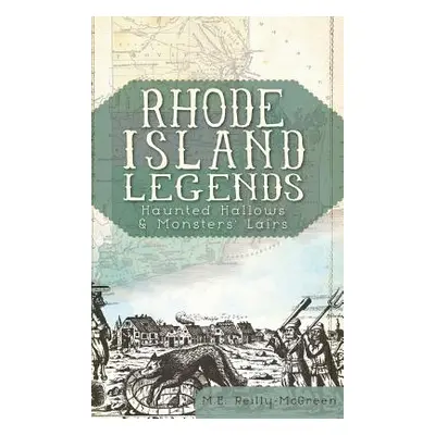 "Rhode Island Legends: Haunted Hallows & Monsters' Lairs" - "" ("Reilly-McGreen M. E.")