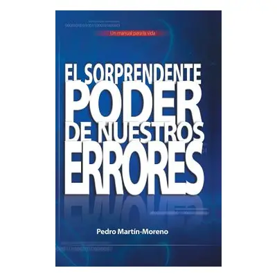 "El Sorprendente Poder de Nuestros Errores: Un Manual Para La Vida" - "" ("Martin-Moreno Pedro")